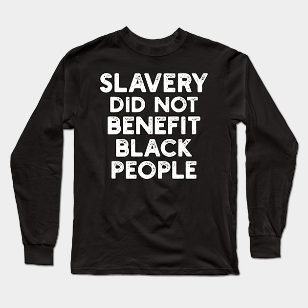 Slavery Did Not Benefit Black People Long Sleeve T-Shirt by TeeGuarantee